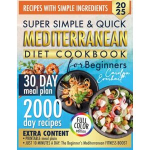 Everhart, Carolyn SUPER SIMPLE & QUICK MEDITERRANEAN DIET COOKBOOK FOR BEGINNERS: 2000 Days Of Quick Mediterranean Recipes With Simple Ingredients No Waste No Stress Just Real Food For Everyday Life Everhart, Carolyn SUPER SIMPLE & QUICK MEDITERRANEAN DIET COOKBOOK FOR BEGINNERS: 2000 Days Of Quick Mediterranean Recipes With Simple Ingredients No Waste No Stress Just Real Food For Everyday Life