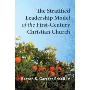 Edsall, Barton S Garratt The Stratified Leadership Model of the First-Century Christian Church Edsall, Barton S Garratt The Stratified Leadership Model of the First-Century Christian Church