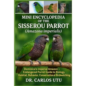 Dr. Carlos Utu Mini Encyclopedia of the Sisserou Parrot (Amazona imperialis): Dominica’s Imperial Amazon — Endangered Parrot Guide to Biology, Habitat, Behavior, Conservation & Birdwatching Dr. Carlos Utu Mini Encyclopedia of the Sisserou Parrot (Amazona imperialis): Dominica’s Imperial Amazon — Endangered Parrot Guide to Biology, Habitat, Behavior, Conservation & Birdwatching