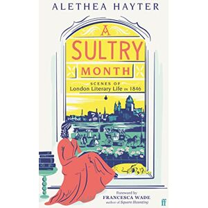Hayter, Alethea A Sultry Month: Scenes of London Literary Life in 1846: 'Sizzles and steams . . . Beautifully written.' (The Times) Hayter, Alethea A Sultry Month: Scenes of London Literary Life in 1846: 'Sizzles and steams . . . Beautifully written.' (The Times)