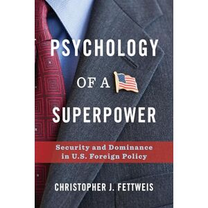 Fettweis, Christopher Psychology of a Superpower – Security and Dominance in U.S. Foreign Policy Fettweis, Christopher Psychology of a Superpower – Security and Dominance in U.S. Foreign Policy