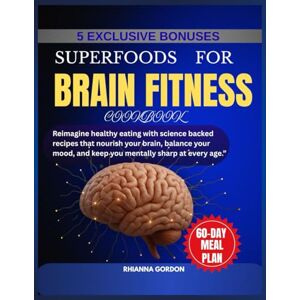 GORDON, RHIANNA SUPERFOODS FOR BRAIN FITNESS COOKBOOK: Reimagine healthy eating with science-backed recipes that nourish your brain, balance your mood, and keep you mentally sharp at every age.” GORDON, RHIANNA SUPERFOODS FOR BRAIN FITNESS COOKBOOK: Reimagine healthy eating with science-backed recipes that nourish your brain, balance your mood, and keep you mentally sharp at every age.”