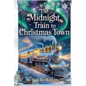 W. Watkins, Sam The Midnight Train To Christmas Town W. Watkins, Sam The Midnight Train To Christmas Town