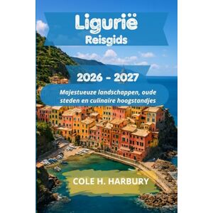 Harbury, Cole H. Ligurië Reisgids 2026-2027: Majestueuze landschappen, oude steden en culinaire hoogstandjes Harbury, Cole H. Ligurië Reisgids 2026-2027: Majestueuze landschappen, oude steden en culinaire hoogstandjes