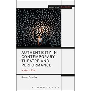 Schulze, Daniel Authenticity in Contemporary Theatre and Performance: Make it Real (Methuen Drama Engage) Schulze, Daniel Authenticity in Contemporary Theatre and Performance: Make it Real (Methuen Drama Engage)