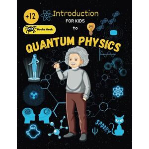BOOKSGEEK Introduction to Quantum Physics for Kids: Book for kids about fundamentals of quantum physics for kids atoms, molecules, photons and quantum mechanics BOOKSGEEK Introduction to Quantum Physics for Kids: Book for kids about fundamentals of quantum physics for kids atoms, molecules, photons and quantum mechanics
