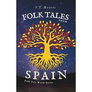 Weaver, F.T. Folk Tales from Spain: Timeless Wonders from Old Spain Unforgettable Tales of Magic, Wit, and Enchanted Destinies (Folk Tales World) Weaver, F.T. Folk Tales from Spain: Timeless Wonders from Old Spain Unforgettable Tales of Magic, Wit, and Enchanted Destinies (Folk Tales World)