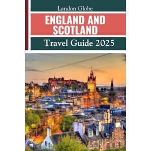 Globe, Landon ENGLAND AND SCOTLAND (Travel Guide 2025): Explore Edinburgh, Glasgow, Aberdeen, Inverness, Dundee, The Cairngorms National Park and other Hidden Gems. Globe, Landon ENGLAND AND SCOTLAND (Travel Guide 2025): Explore Edinburgh, Glasgow, Aberdeen, Inverness, Dundee, The Cairngorms National Park and other Hidden Gems.