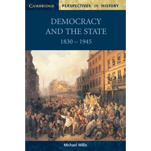 Willis, Michael Democracy and the State: 1830 -1945 (Cambridge Perspectives in History) Willis, Michael Democracy and the State: 1830 -1945 (Cambridge Perspectives in History)