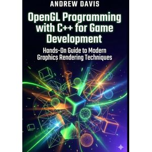 DAVIS, ANDREW OpenGL Programming with C++ for Game Development: Hands-On Guide to Modern Graphics Rendering Techniques DAVIS, ANDREW OpenGL Programming with C++ for Game Development: Hands-On Guide to Modern Graphics Rendering Techniques