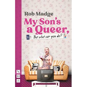 Rob Madge My Son's a Queer (But What Can You Do?) (NHB Modern Plays) Rob Madge My Son's a Queer (But What Can You Do?) (NHB Modern Plays)