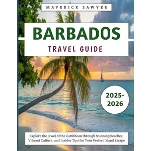 Sawyer, Maverick Barbados Travel Guide 2025-2026: Explore the Jewel of the Caribbean through Stunning Beaches, Vibrant Culture, and Insider Tips for Your Perfect Island Escape Sawyer, Maverick Barbados Travel Guide 2025-2026: Explore the Jewel of the Caribbean through Stunning Beaches, Vibrant Culture, and Insider Tips for Your Perfect Island Escape
