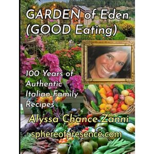 Zanni, Mrs. Alyssa Chance Garden of Eden (Good Eating): 100 Years of Authentic Italian Family Recipes Zanni, Mrs. Alyssa Chance Garden of Eden (Good Eating): 100 Years of Authentic Italian Family Recipes