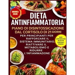 Quinn, Mirabel Dieta Antinfiammatoria: Piano Di Disintossicazione Dal Cortisolo Di 21 Giorni Per Principianti Per Rafforzare Il Sistema Immunitario, Riattivare Il Metabolismo E Ridurre L'infiammazione Quinn, Mirabel Dieta Antinfiammatoria: Piano Di Disintossicazione Dal Cortisolo Di 21 Giorni Per Principianti Per Rafforzare Il Sistema Immunitario, Riattivare Il Metabolismo E Ridurre L'infiammazione