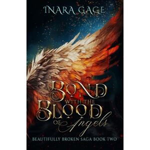 Gage, Inara A Bond with the Blood of Angels: The Beautifully Broken Saga: Book Two Gage, Inara A Bond with the Blood of Angels: The Beautifully Broken Saga: Book Two