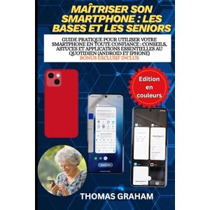 Graham, Thomas Maîtriser son smartphone : les bases et les seniors: Guide pratique pour utiliser votre smartphone en toute confiance : conseils, astuces et applications essentielles au quotidien (Android et iPhone) Graham, Thomas Maîtriser son smartphone : les bases et les seniors: Guide pratique pour utiliser votre smartphone en toute confiance : conseils, astuces et applications essentielles au quotidien (Android et iPhone)
