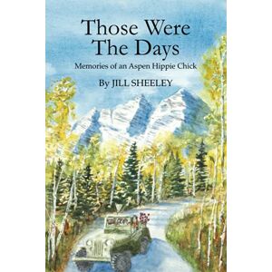 Sheeley, Jill Those Were the Days: Memories of an Aspen Hippie Chick (1) Sheeley, Jill Those Were the Days: Memories of an Aspen Hippie Chick (1)