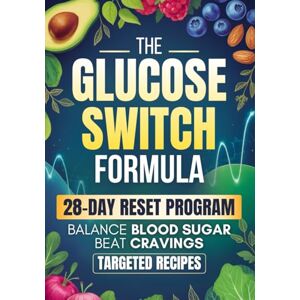 Hudson, Linden The Glucose Switch Formula: A 28-Day Step-by-Step Plan to Balance Blood Sugar, Beat Cravings, and Feel Your Best Every Day Hudson, Linden The Glucose Switch Formula: A 28-Day Step-by-Step Plan to Balance Blood Sugar, Beat Cravings, and Feel Your Best Every Day