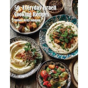 Johnson, Kelly 50 Everyday Israeli Cooking Recipes Johnson, Kelly 50 Everyday Israeli Cooking Recipes