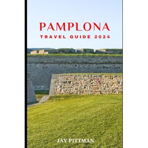Pittman, Jay PAMPLONA TRAVEL GUIDE 2024: Discover Pamplona's hidden gems and ancient wonders in 2024 edition (INCREDIBLE TRAVEL SPOTS) Pittman, Jay PAMPLONA TRAVEL GUIDE 2024: Discover Pamplona's hidden gems and ancient wonders in 2024 edition (INCREDIBLE TRAVEL SPOTS)