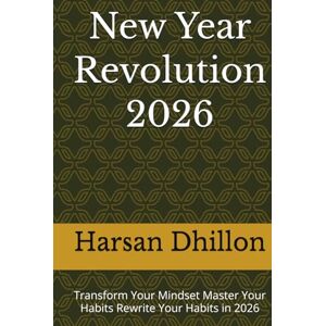 Dhillon, Harsan New Year Revolution 2026: Transform Your Mindset Master Your Habits Rewrite Your Habits in 2026 Dhillon, Harsan New Year Revolution 2026: Transform Your Mindset Master Your Habits Rewrite Your Habits in 2026