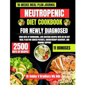 Bradbury Ms Rdn, Dr Bobby V Neutropenic Diet Cookbook for Newly Diagnosed: 2500 Days of Nourishing, Low-Bacteria Recipes with an 80-Day Meal Plan for Cancer Patients, ... (Dr. Bradbury’s Signature Cookbook Series) Bradbury Ms Rdn, Dr Bobby V Neutropenic Diet Cookbook for Newly Diagnosed: 2500 Days of Nourishing, Low-Bacteria Recipes with an 80-Day Meal Plan for Cancer Patients, ... (Dr. Bradbury’s Signature Cookbook Series)