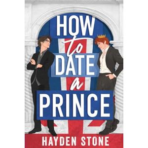 Stone, Hayden How to Date a Prince: An Enemies to Lovers MM Queer Romance: 1 (Being Royal) Stone, Hayden How to Date a Prince: An Enemies to Lovers MM Queer Romance: 1 (Being Royal)
