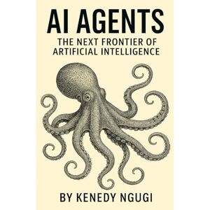 Ngugi, Kenedy AI Agents: The Next Frontier of Artificial Intelligence Ngugi, Kenedy AI Agents: The Next Frontier of Artificial Intelligence