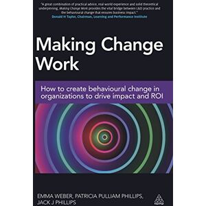 Weber Making Change Work: How to Create Behavioural Change in Organizations to Drive Impact and ROI Weber Making Change Work: How to Create Behavioural Change in Organizations to Drive Impact and ROI