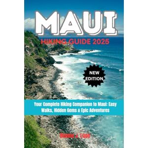 Lugo, Dianne J. Maui Hiking Guide 2025: Your Complete Hiking Companion to Maui: Easy Walks, Hidden Gems & Epic Adventures Lugo, Dianne J. Maui Hiking Guide 2025: Your Complete Hiking Companion to Maui: Easy Walks, Hidden Gems & Epic Adventures