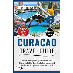 Luis F. Brown Curaçao Travel Guide 2025/2026: Discover a Complete Trip Planner with Local Itineraries, Hidden Gems, Top Hotels, Beaches, and Insider Tips to ... Like a Local (Updated Travel Guide 2025-2026) Luis F. Brown Curaçao Travel Guide 2025/2026: Discover a Complete Trip Planner with Local Itineraries, Hidden Gems, Top Hotels, Beaches, and Insider Tips to ... Like a Local (Updated Travel Guide 2025-2026)