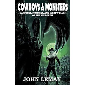 LeMay, John Cowboys & Monsters: Vampires, Mummies, and Werewolves of the Wild West (Cowboys & Saurians) LeMay, John Cowboys & Monsters: Vampires, Mummies, and Werewolves of the Wild West (Cowboys & Saurians)
