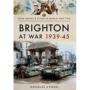 d'Enno, Douglas Brighton at War 1939-45 (Towns & Cities in World War Two) d'Enno, Douglas Brighton at War 1939-45 (Towns & Cities in World War Two)