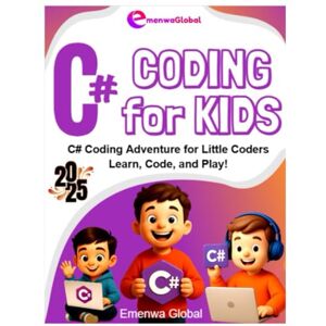 Global, Emenwa C# Coding for Kids: The C# Coding Adventure for Little Coders Learn, Code & Play! (Coding for KIDS The Coder Knights on C, C++, and C# Adventures for Kids) Global, Emenwa C# Coding for Kids: The C# Coding Adventure for Little Coders Learn, Code & Play! (Coding for KIDS The Coder Knights on C, C++, and C# Adventures for Kids)