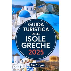 Bryan, Eleni GUIDA TURISTICA DELLE ISOLE GRECHE 2025: Una guida di viaggio facile per esplorare Santorini, Mykonos, Naxos e le isole nascoste della Grecia con spiagge meravigliose e una ricca storia Bryan, Eleni GUIDA TURISTICA DELLE ISOLE GRECHE 2025: Una guida di viaggio facile per esplorare Santorini, Mykonos, Naxos e le isole nascoste della Grecia con spiagge meravigliose e una ricca storia
