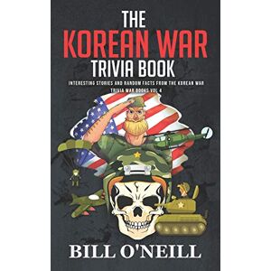 O'Neill The Korean War Trivia Book: Interesting Stories and Random Facts From The Korean War: Volume 4 (Trivia War Books) O'Neill The Korean War Trivia Book: Interesting Stories and Random Facts From The Korean War: Volume 4 (Trivia War Books)