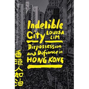 Lim Indelible City: Dispossesion and Defiance in Hong Kong Lim Indelible City: Dispossesion and Defiance in Hong Kong