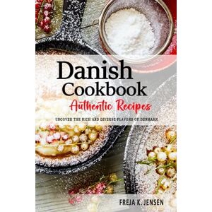 Jensen Danish Cookbook Uncover the Rich and Diverse Flavors of Denmark: The Collection of Traditional and Authentic Danish Recipes Passed Down from Generations. Jensen Danish Cookbook Uncover the Rich and Diverse Flavors of Denmark: The Collection of Traditional and Authentic Danish Recipes Passed Down from Generations.