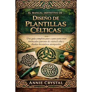 Crystal, Annie EL MANUAL DEFINITIVO DE DISEÑO DE PLANTILLAS CÉLTICAS: Una guía completa paso a paso para crear intrincados patrones de esténcil celta y diseños decorativos atemporales Crystal, Annie EL MANUAL DEFINITIVO DE DISEÑO DE PLANTILLAS CÉLTICAS: Una guía completa paso a paso para crear intrincados patrones de esténcil celta y diseños decorativos atemporales