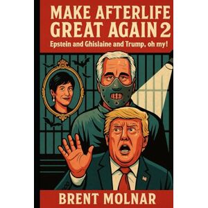 Molnar, Brent Make Afterlife Great Again 2: Epstein and Ghislaine and Trump, Oh My! Molnar, Brent Make Afterlife Great Again 2: Epstein and Ghislaine and Trump, Oh My!