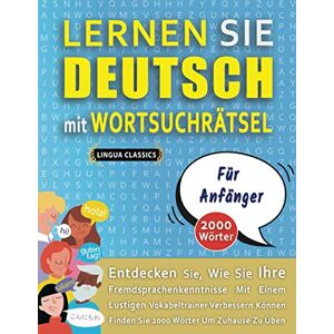 LINGUA CLASSICS LERNEN SIE DEUTSCH MIT WORTSUCHRÄTSEL FÜR ANFÄNGER Entdecken Sie, Wie Sie Ihre Fremdsprachenkenntnisse Mit Einem Lustigen Vokabeltrainer Verbessern Können Finden Sie 2000 Wörter Um Zuhause Zu Üben LINGUA CLASSICS LERNEN SIE DEUTSCH MIT WORTSUCHRÄTSEL FÜR ANFÄNGER Entdecken Sie, Wie Sie Ihre Fremdsprachenkenntnisse Mit Einem Lustigen Vokabeltrainer Verbessern Können Finden Sie 2000 Wörter Um Zuhause Zu Üben