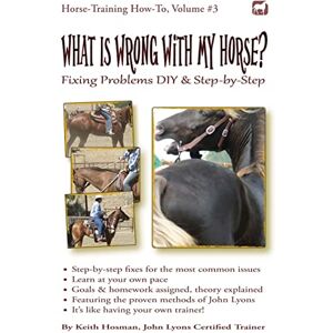 Hosman, Keith What Is Wrong with My Horse?: Fixing Problems DIY & Step-by-Step: 3 (Horse Training How-To) Hosman, Keith What Is Wrong with My Horse?: Fixing Problems DIY & Step-by-Step: 3 (Horse Training How-To)