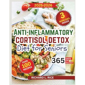 Rice, Richard L. Anti-Inflammatory Cortisol Detox Diet for Seniors: A Complete Healing Nutrition Guide to Lower Stress Hormones, Improve Digestion, & Boost Vitality. Featuring 100+ Easy Recipes, a 21-Day Wellness etc Rice, Richard L. Anti-Inflammatory Cortisol Detox Diet for Seniors: A Complete Healing Nutrition Guide to Lower Stress Hormones, Improve Digestion, & Boost Vitality. Featuring 100+ Easy Recipes, a 21-Day Wellness etc