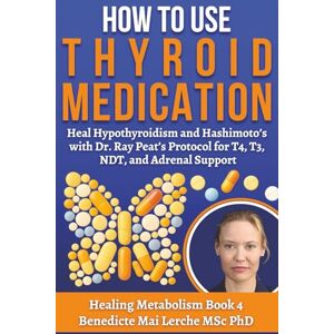 MSc PhD, Benedicte Mai Lerche How To Use Thyroid Medication: Heal Hypothyroidism and Hashimoto’s with Dr. Ray Peat’s Protocol for T4, T3, NDT, and Adrenal Support — Thyroid Healing ... Energy, and Wellness (Healing Metabolism) MSc PhD, Benedicte Mai Lerche How To Use Thyroid Medication: Heal Hypothyroidism and Hashimoto’s with Dr. Ray Peat’s Protocol for T4, T3, NDT, and Adrenal Support — Thyroid Healing ... Energy, and Wellness (Healing Metabolism)