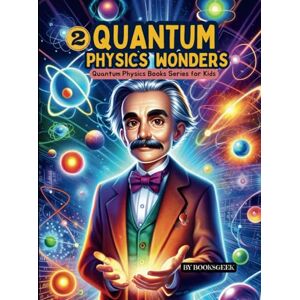 BOOKSGEEK Quantum Physics Wonders for kids: Quantum Physics for Beginners Kids all the wonders phenomena explanation for kids and teens (Quantum Physics Books Series for Kids) BOOKSGEEK Quantum Physics Wonders for kids: Quantum Physics for Beginners Kids all the wonders phenomena explanation for kids and teens (Quantum Physics Books Series for Kids)
