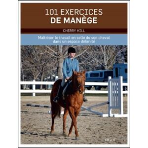 Hill, Cherry 101 exercices de manège: Maîtriser le travail en selle de son cheval dans un espace délimité Hill, Cherry 101 exercices de manège: Maîtriser le travail en selle de son cheval dans un espace délimité