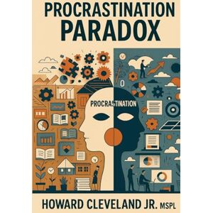 Cleveland Jr Jr, Mr Howard Procrastination Paradox: "Transforming Procrastination into Productivity, One Step at a Time" (The Breakthrough Series) Cleveland Jr Jr, Mr Howard Procrastination Paradox: "Transforming Procrastination into Productivity, One Step at a Time" (The Breakthrough Series)