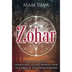 Silva Zohar: The Ultimate Guide to Understanding the Most Important Work on Kabbalah and Jewish Mysticism (Jewish Spirituality) Silva Zohar: The Ultimate Guide to Understanding the Most Important Work on Kabbalah and Jewish Mysticism (Jewish Spirituality)