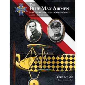 Bronnenkant PhD, Lance J. The Blue Max Airmen German Airmen Awarded the Pour le Mérite: Volume 20 Jacobs & Sachsenberg Bronnenkant PhD, Lance J. The Blue Max Airmen German Airmen Awarded the Pour le Mérite: Volume 20 Jacobs & Sachsenberg