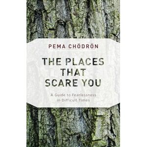Chodron, Pema The Places That Scare You: A Guide to Fearlessness in Difficult Times Chodron, Pema The Places That Scare You: A Guide to Fearlessness in Difficult Times